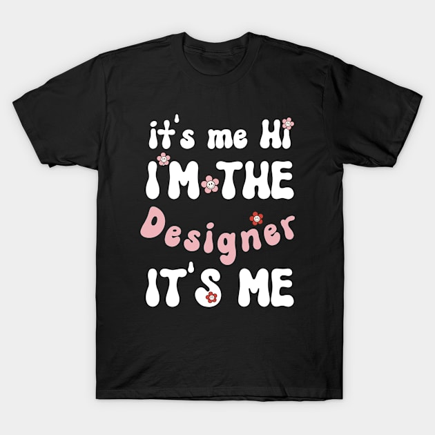 It's me Hi I'm the Designer It's me - Funny Groovy Saying Sarcastic Quotes - Birthday Gift Ideas T-Shirt by Arda